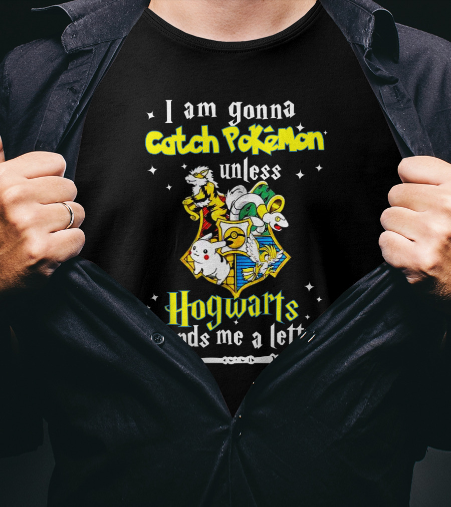 I Am Gonna Catch Pokemon Unless Hogwarts Sends Me A Letter T-Shirt
