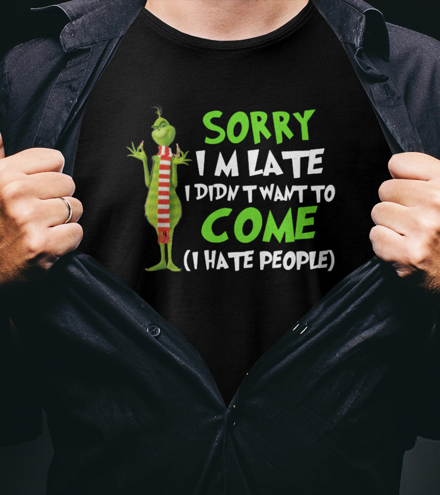 Grinch Sorry I'm Late I Didn't Want To Come I Hate People T-Shirt