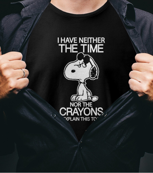 Snoopy I Have Neither The Time Nor The Crayons To Explain This To You T-Shirt