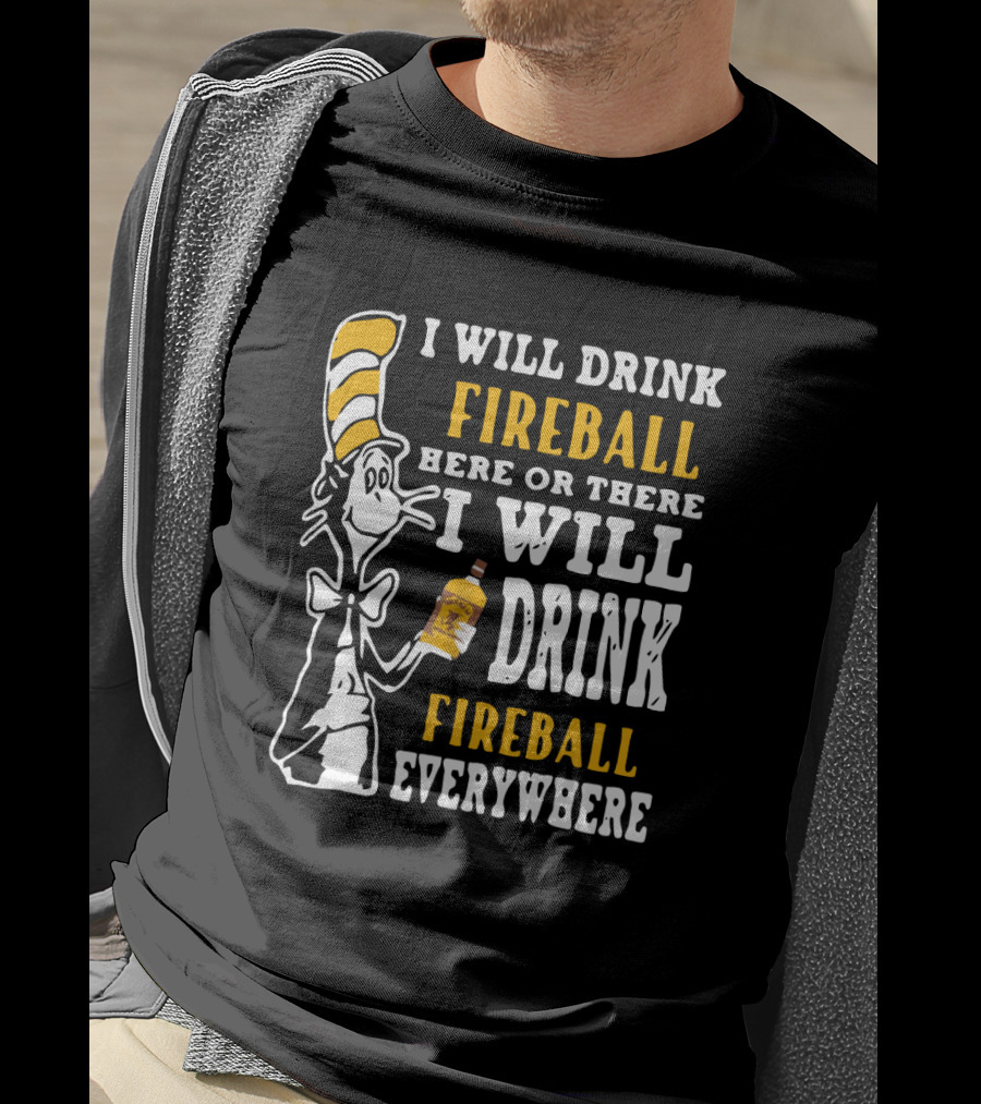 I Will Drink Fireball Here Or There Everywhere Dr Seuss Cat Hat Bottle T-Shirt