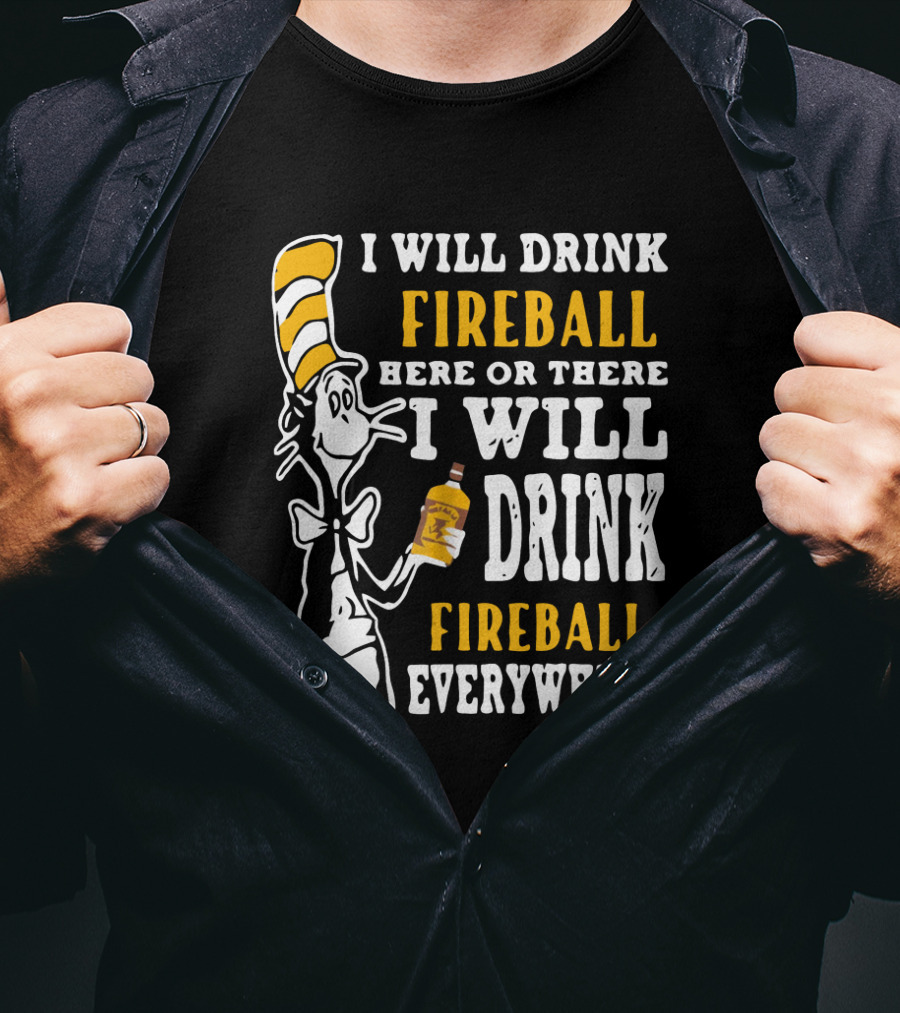 I Will Drink Fireball Here Or There Everywhere Dr Seuss Cat Hat Bottle T-Shirt