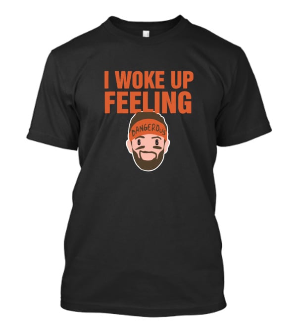 I Woke Up Feeling Dangerous Baker Mayfield Fans T-Shirt
