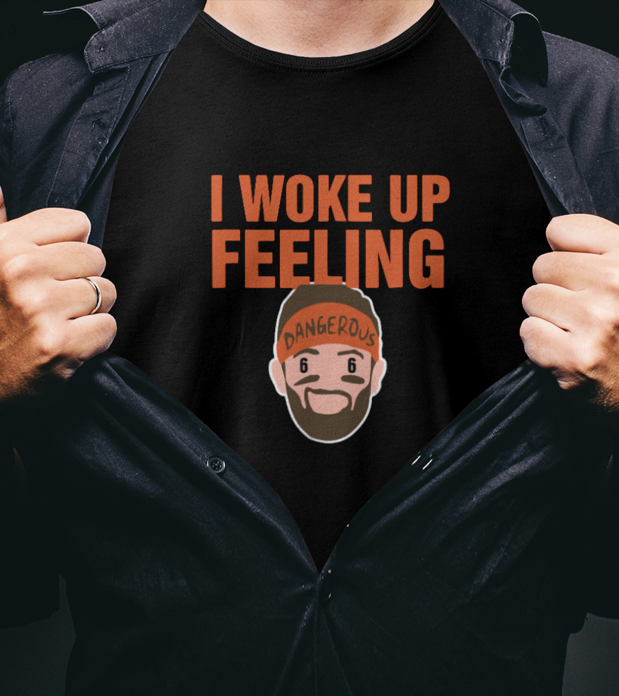 I Woke Up Feeling Dangerous Baker Mayfield Fans T-Shirt