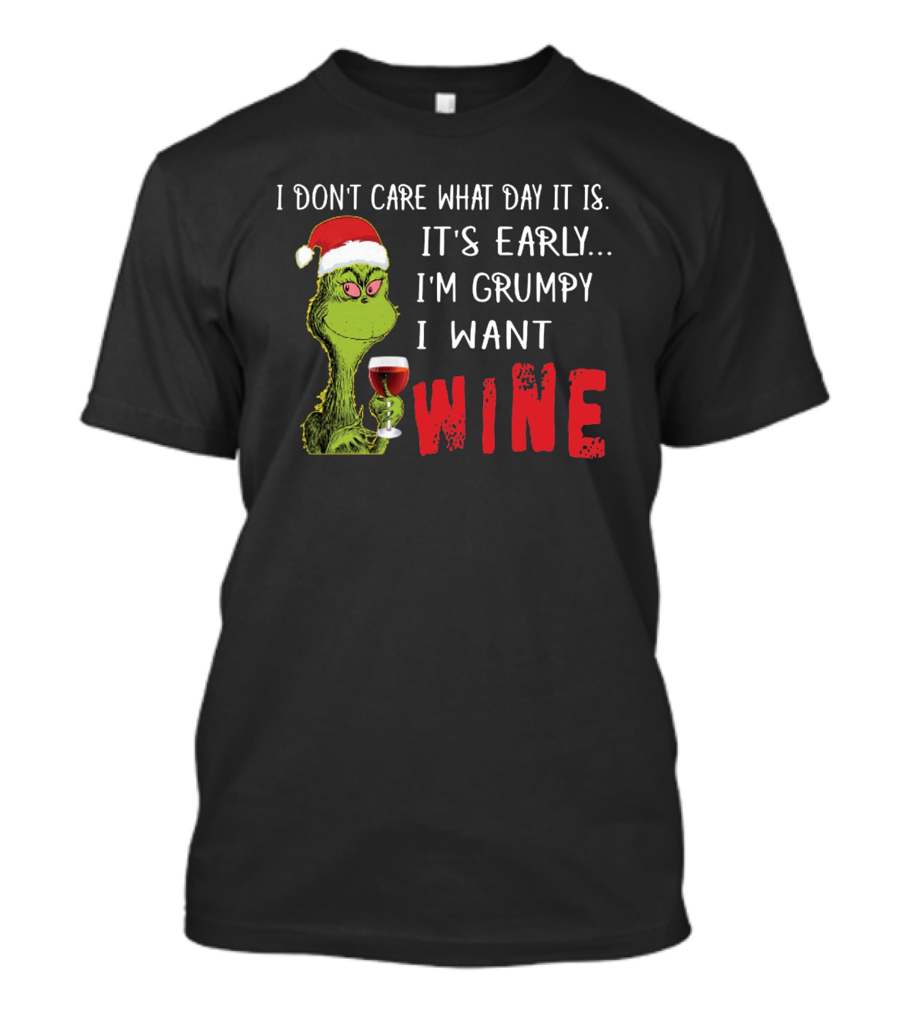 I Don't Care What Day It Is It's Early I'm Grumpy I Want Wine Grinch T-Shirt
