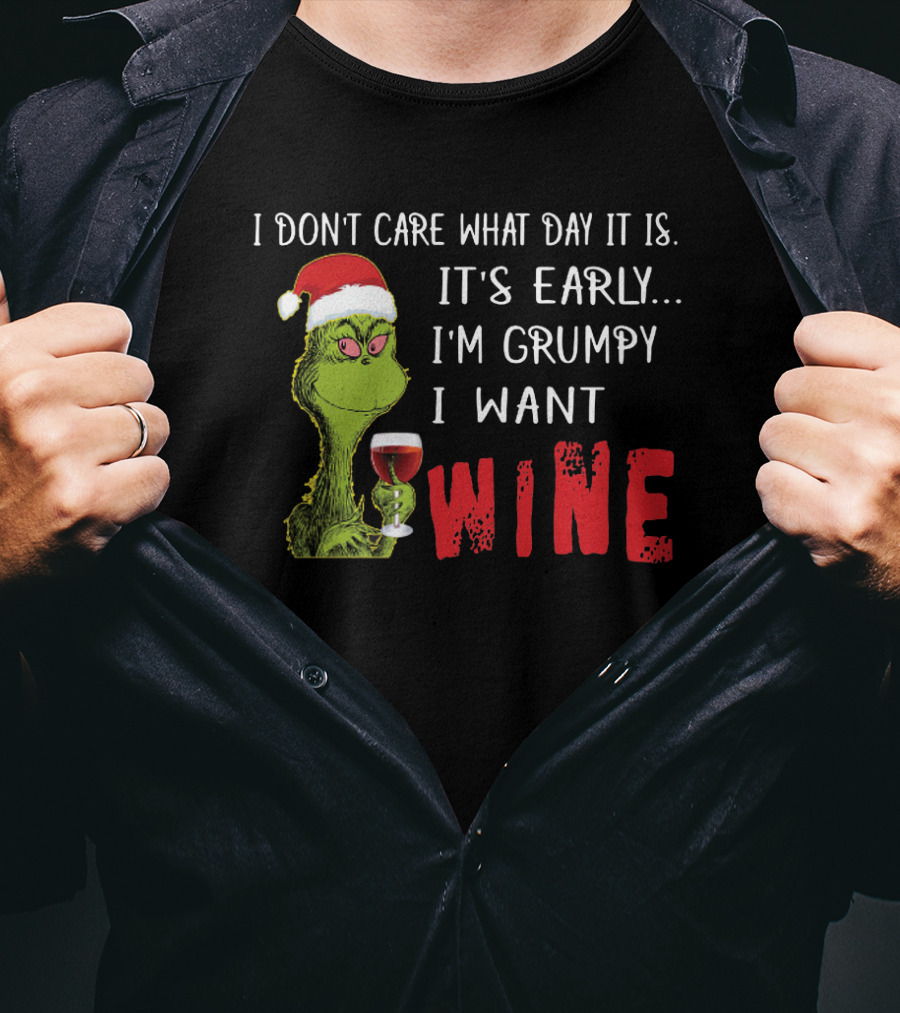 I Don't Care What Day It Is It's Early I'm Grumpy I Want Wine Grinch T-Shirt