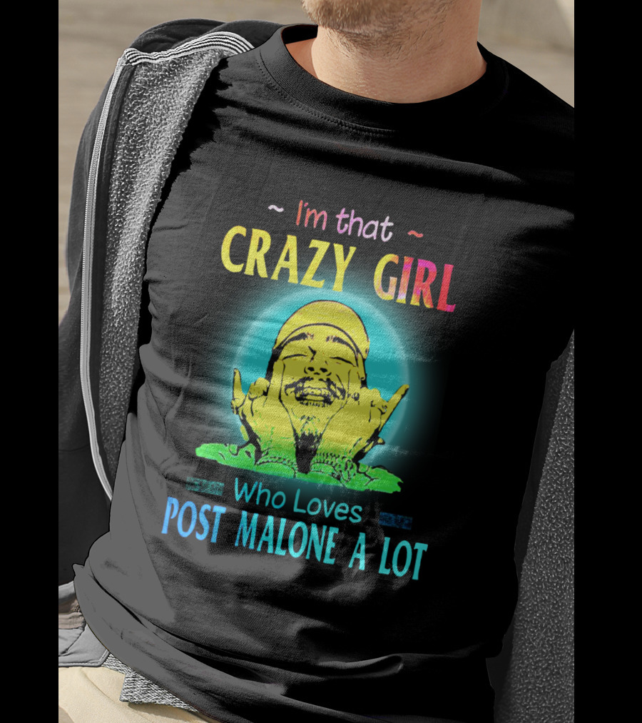 I'm That Crazy Girl Who Loves Post Malone A Lot T-Shirt