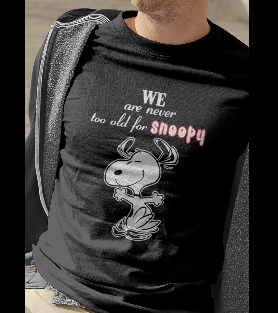 We Are Never Too Old For Snoopy T-Shirt