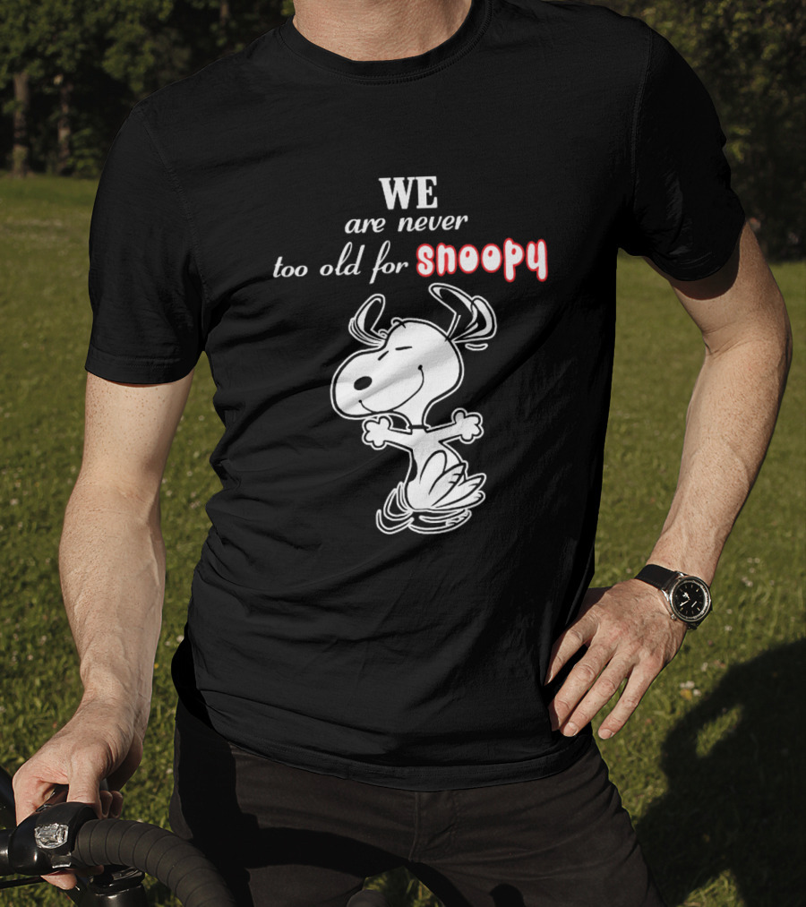 We Are Never Too Old For Snoopy T-Shirt