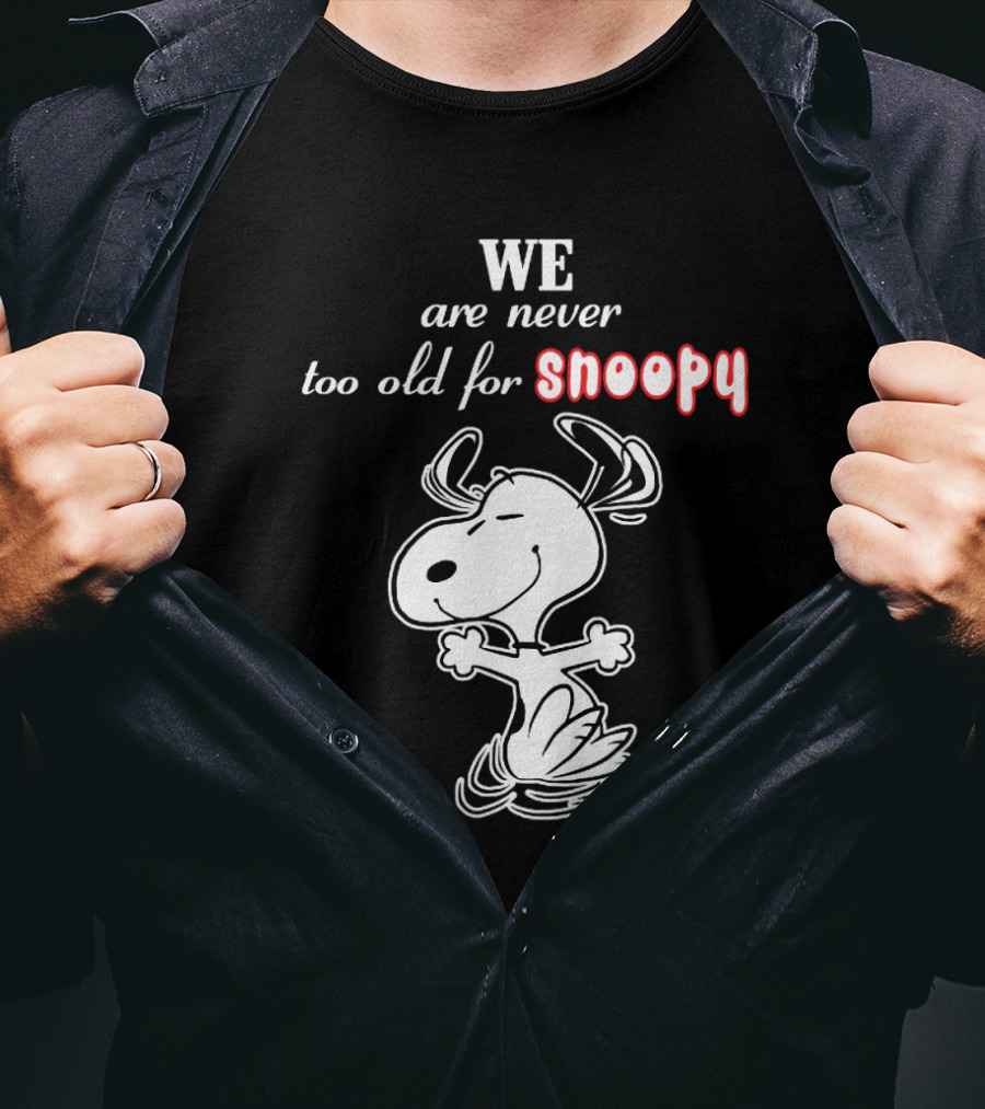 We Are Never Too Old For Snoopy T-Shirt