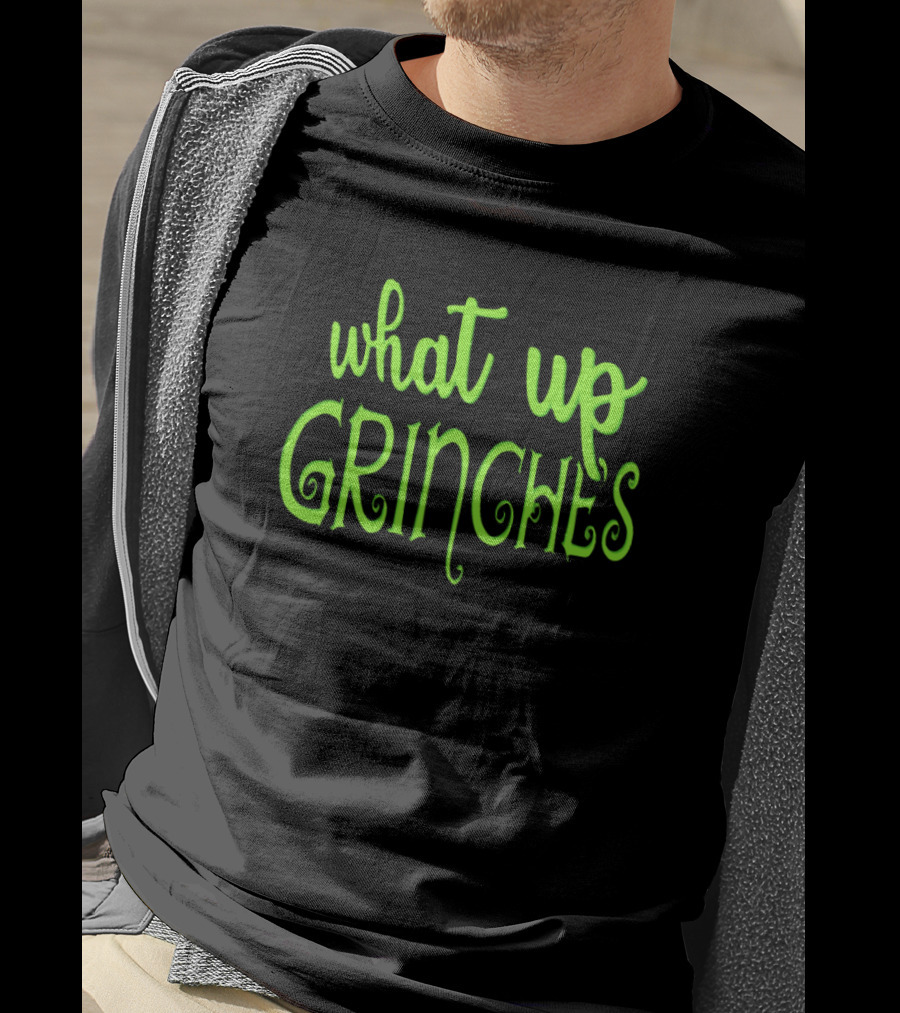 What Up Grinches Festive Holiday Humor In Green Text T-Shirt