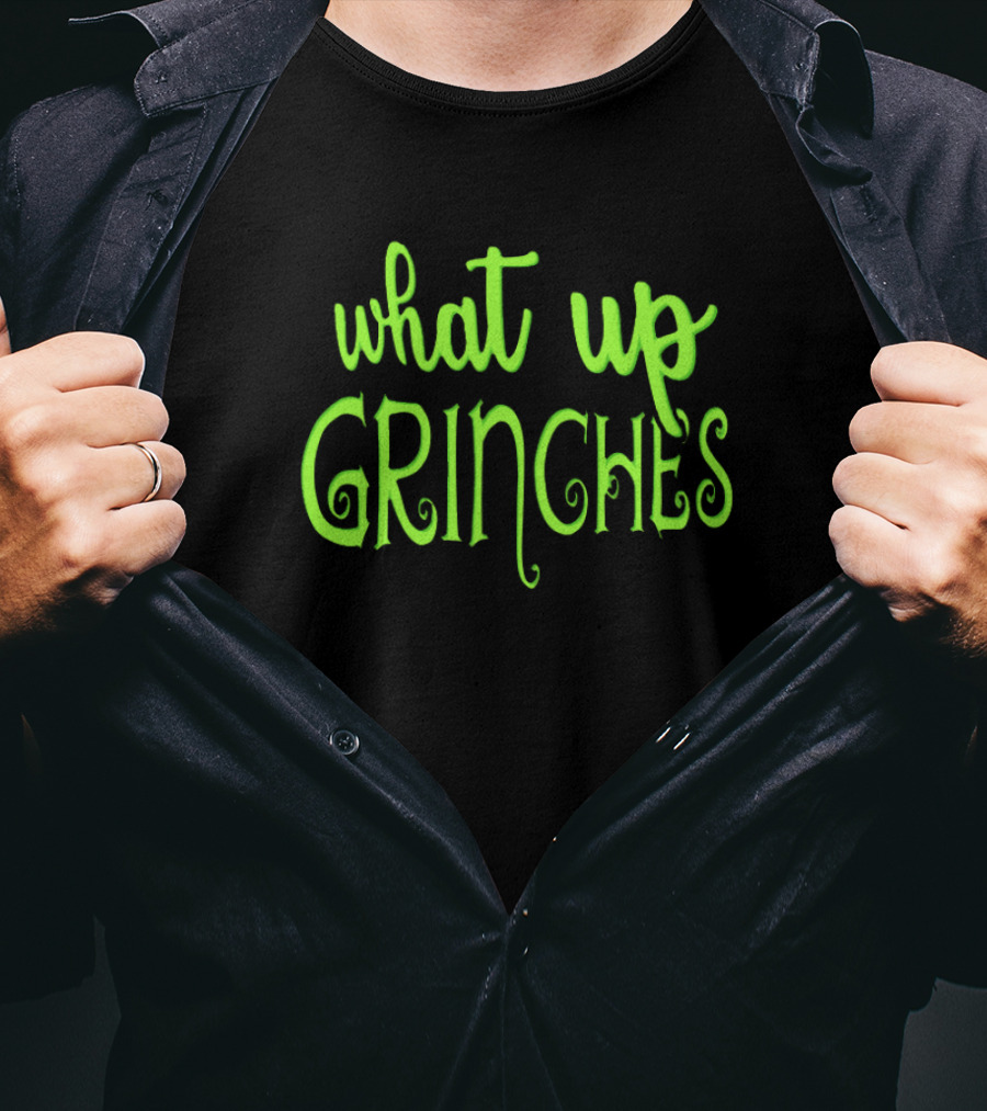 What Up Grinches Festive Holiday Humor In Green Text T-Shirt