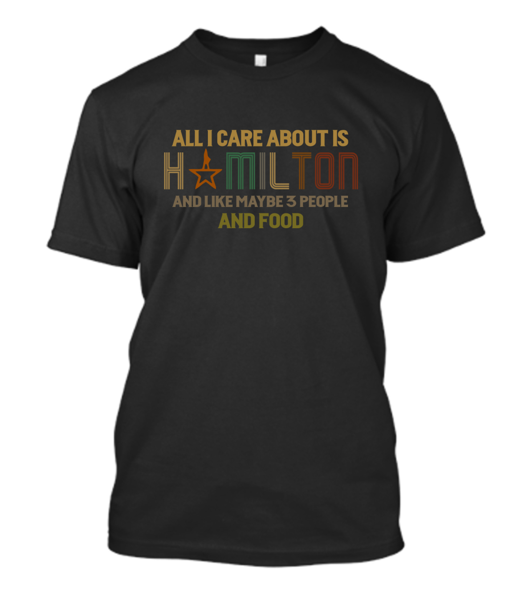 All I Care About Is Hamilton And Like Maybe 3 People And Food T-Shirt