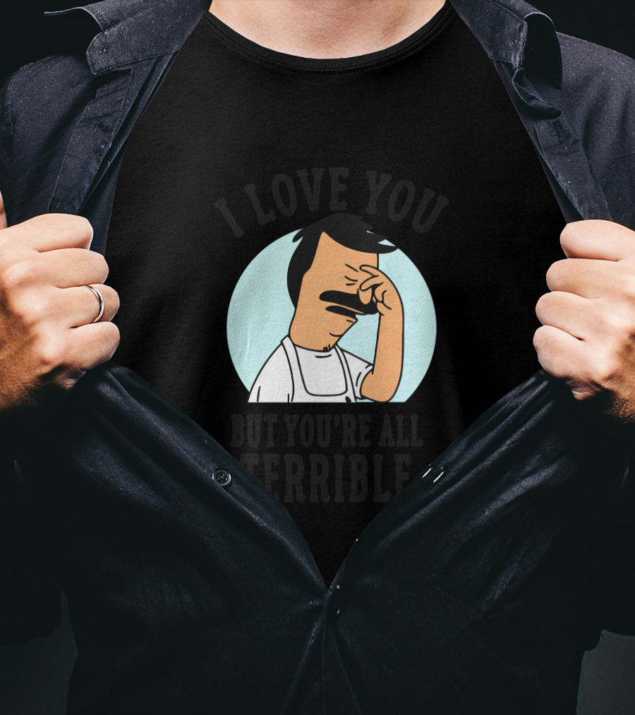 Bob's Burgers I Love You But You're All Terrible Facepalm Expression T-Shirt