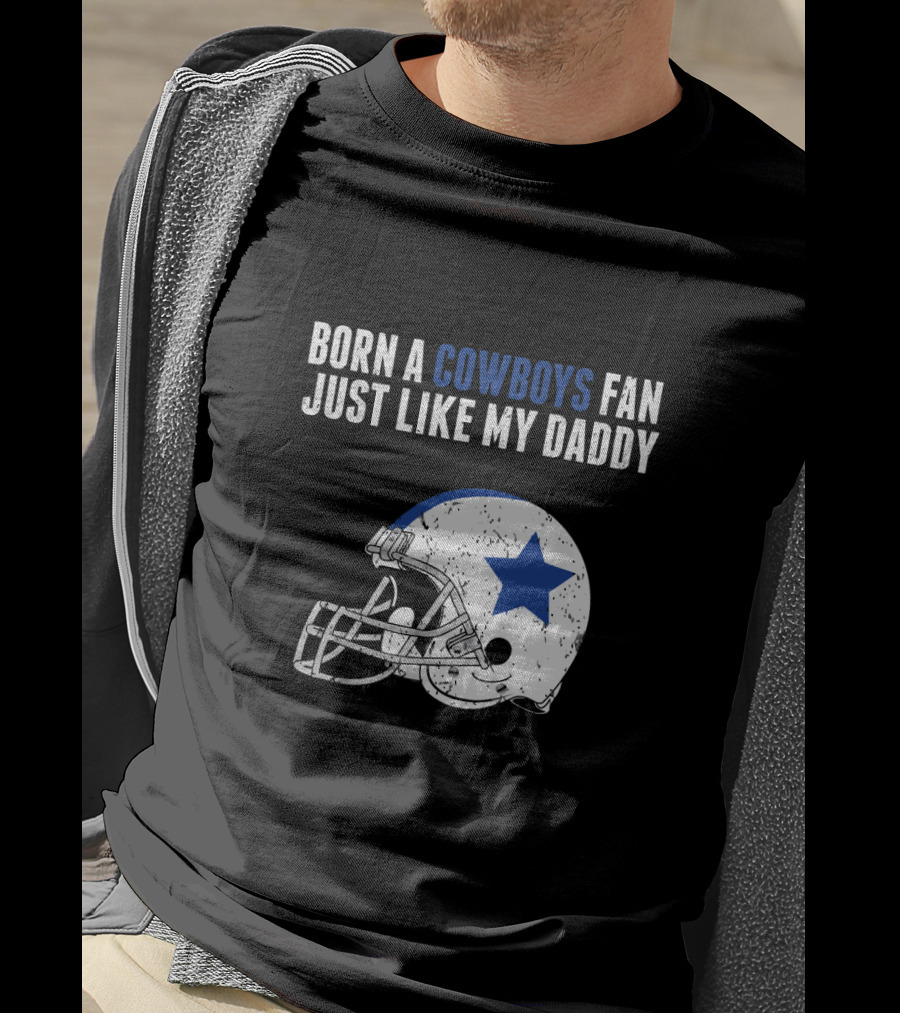 Born A Cowboys Fan Just Like My Daddy Helmet Design NFL T-Shirt
