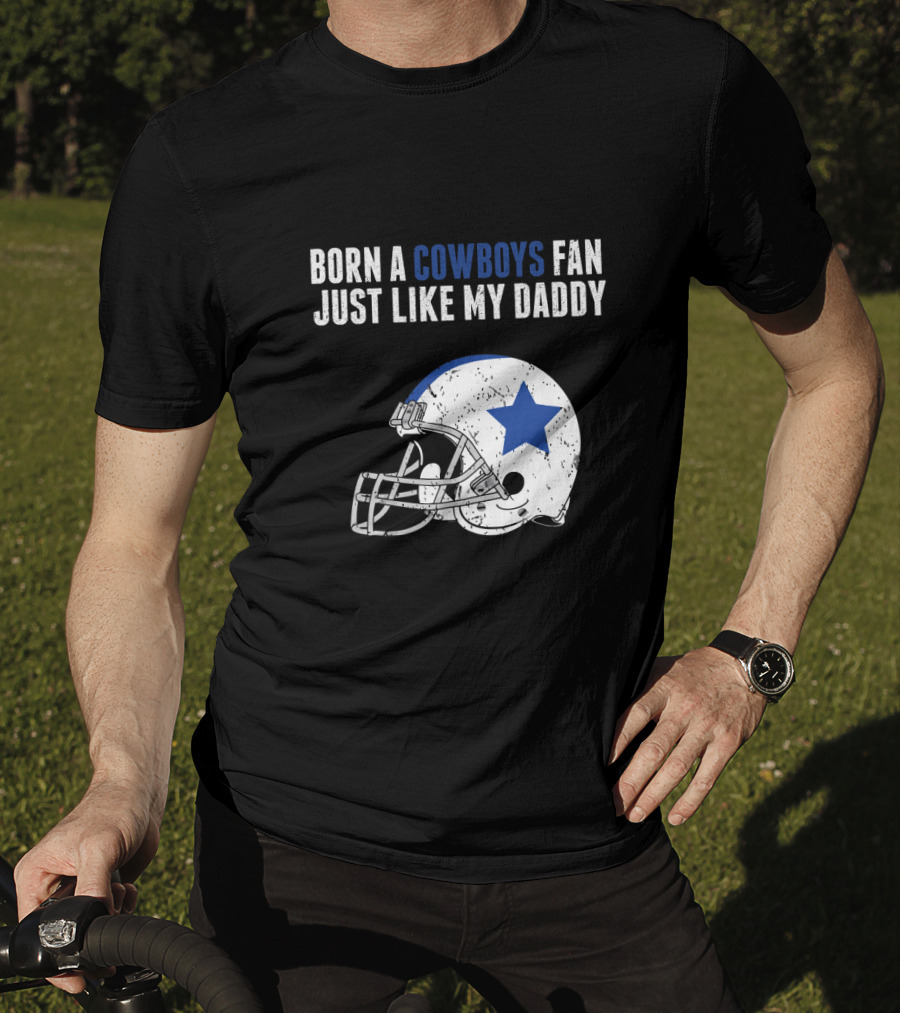 Born A Cowboys Fan Just Like My Daddy Helmet Design NFL T-Shirt