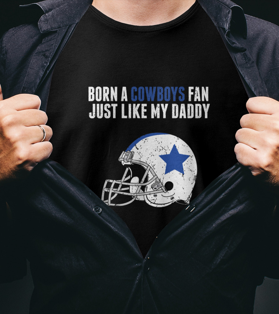 Born A Cowboys Fan Just Like My Daddy Helmet Design NFL T-Shirt