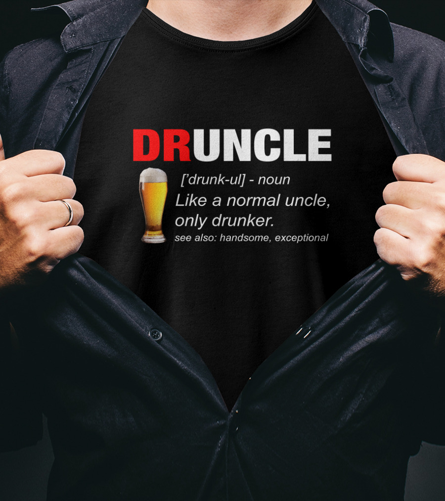 Druncle Beer Like A Normal Uncle Only Drunker Handsome Exceptional T-Shirt