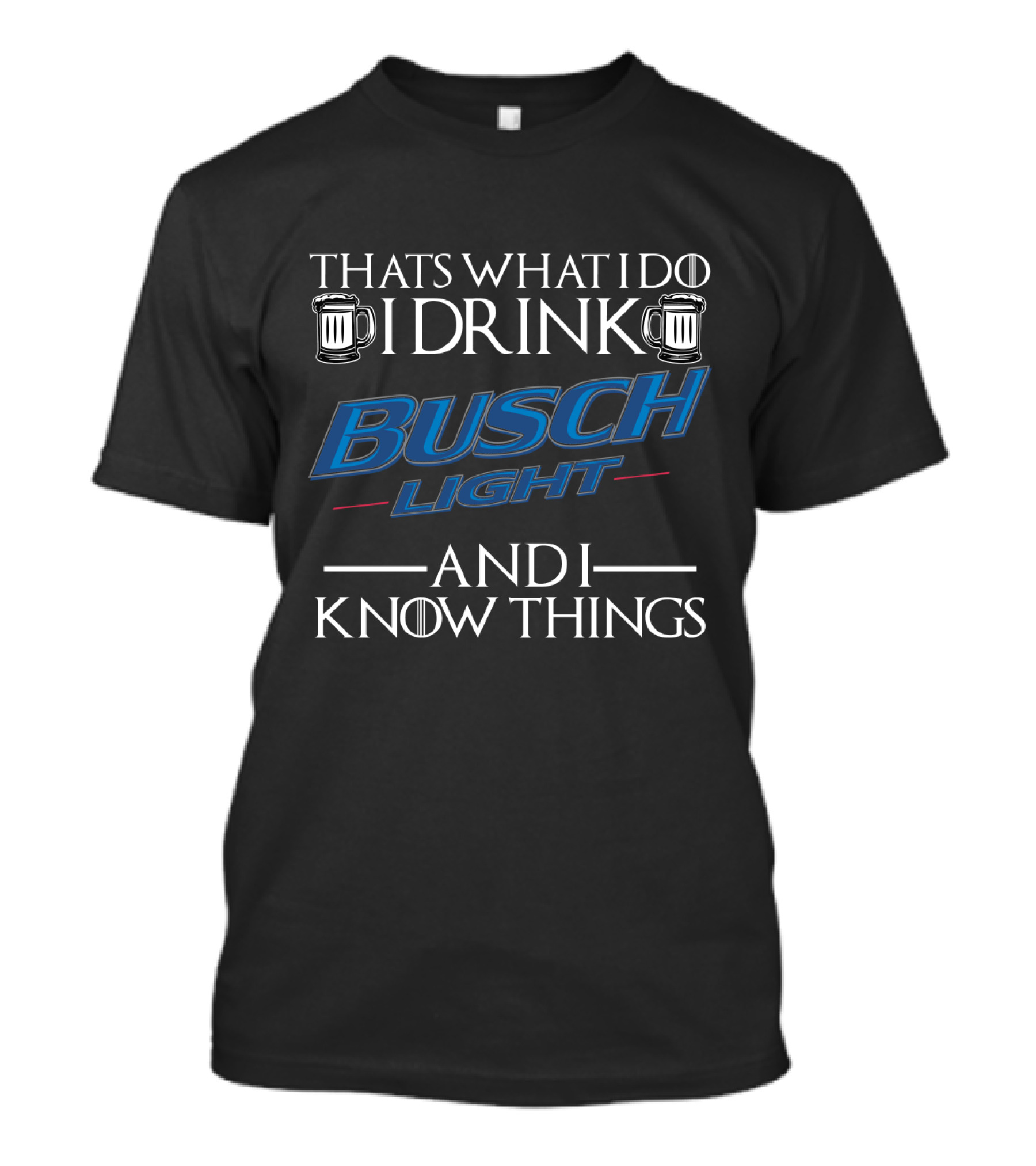Thats What I Do I Drink Busch Light And I Know Things T-Shirt