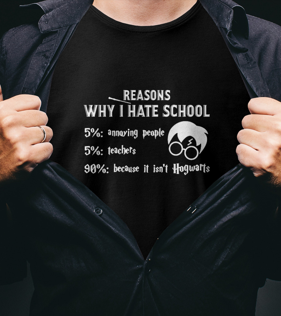 Reasons Why I Hate School: 5% Annoying People 5% Teachers 90% Because It Isn't Hogwarts T-Shirt