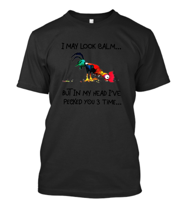 I May Look Calm But In My Head I've Pecked You 3 Times Cartoon Rooster T-Shirt