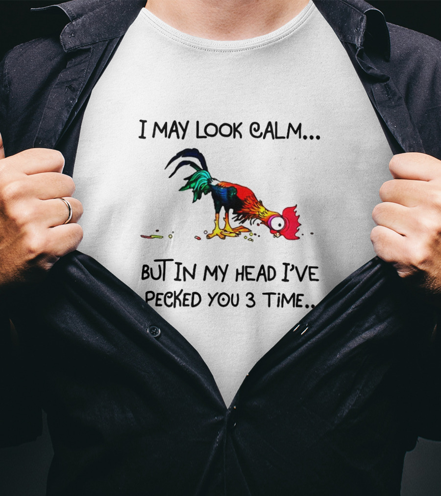 I May Look Calm But In My Head I've Pecked You 3 Times Cartoon Rooster T-Shirt