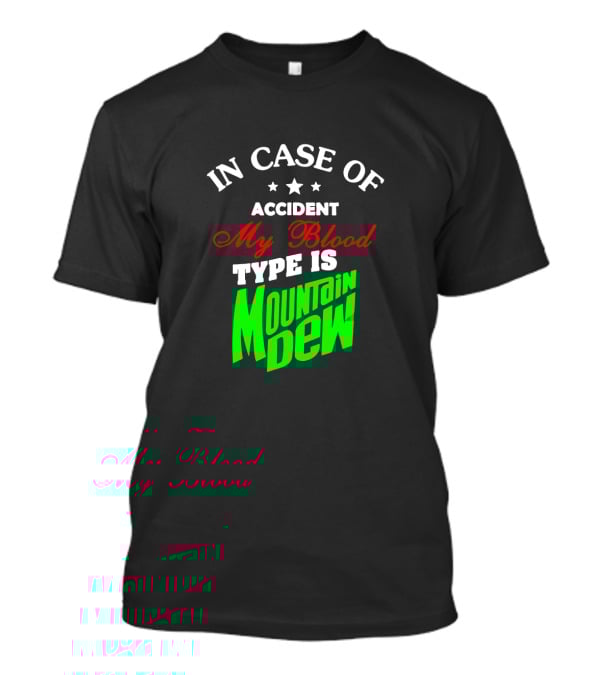 In Case Of Accident My Blood Type Is Mountain Dew T-Shirt