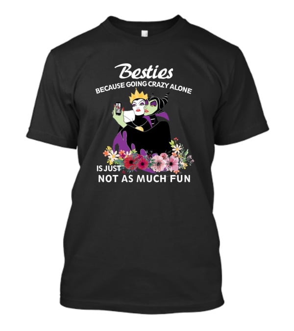 Besties Because Going Crazy Alone Is Just Not As Much Fun The Evil Queen And Maleficent T-Shirt
