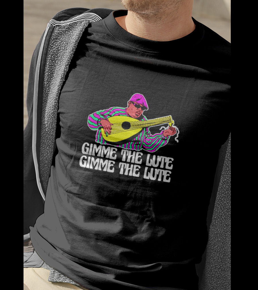 Gimme The Lute Gimme The Lute Notorious Big Parody With Lute Player T-Shirt