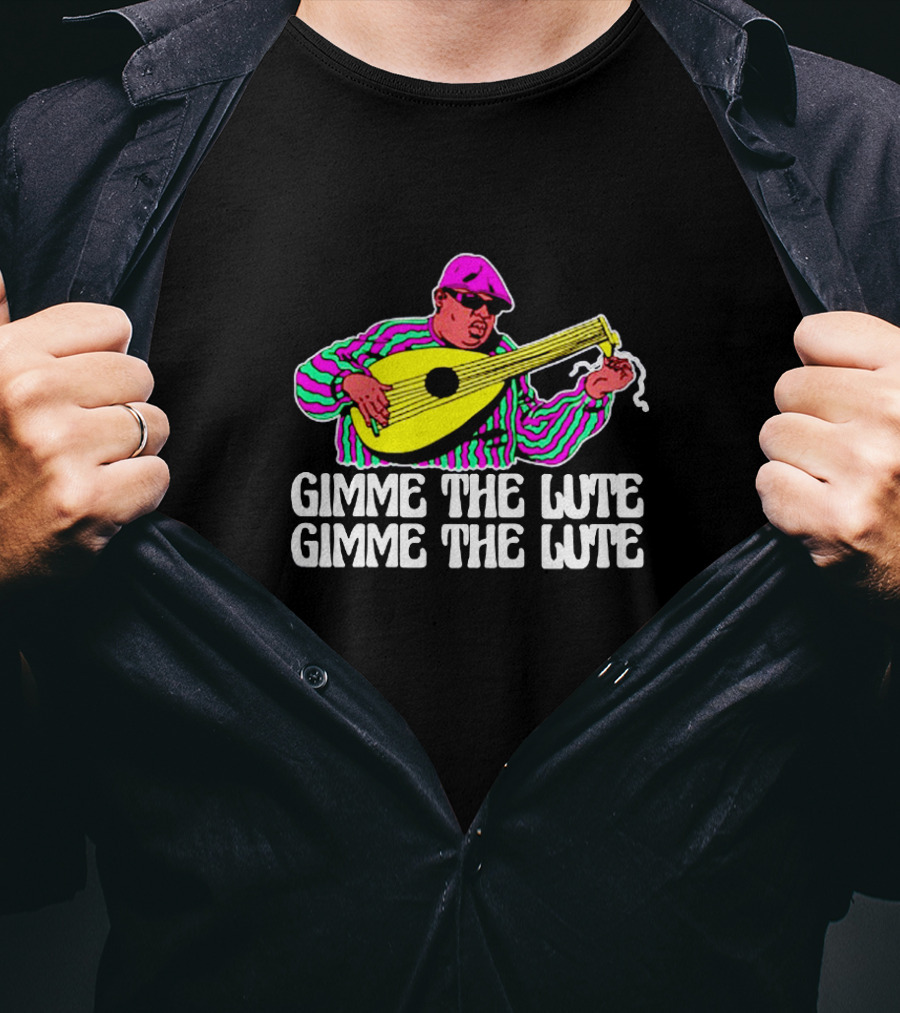 Gimme The Lute Gimme The Lute Notorious Big Parody With Lute Player T-Shirt