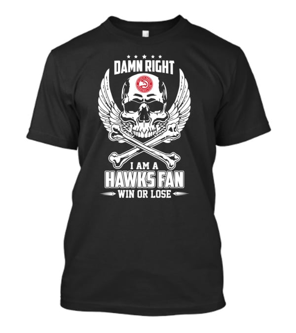 Damn Right I Am A Hawks Fan Win Or Lose T-Shirt