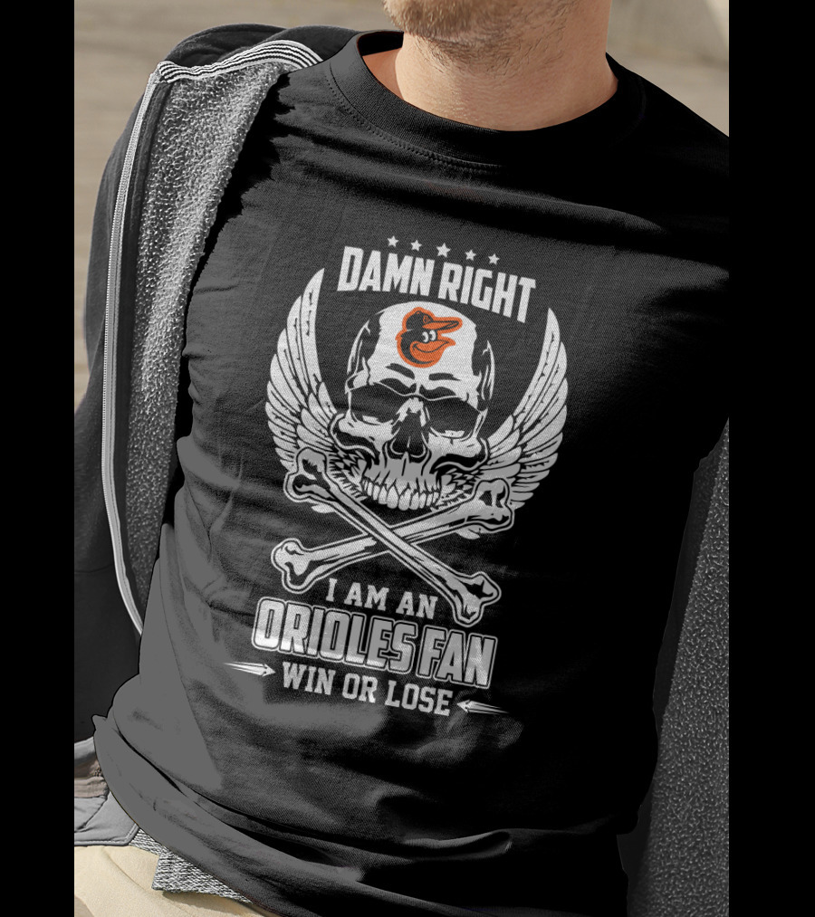 Damn Right I Am An Orioles Fan Win Or Lose Baltimore Team Enthusiasm T-Shirt