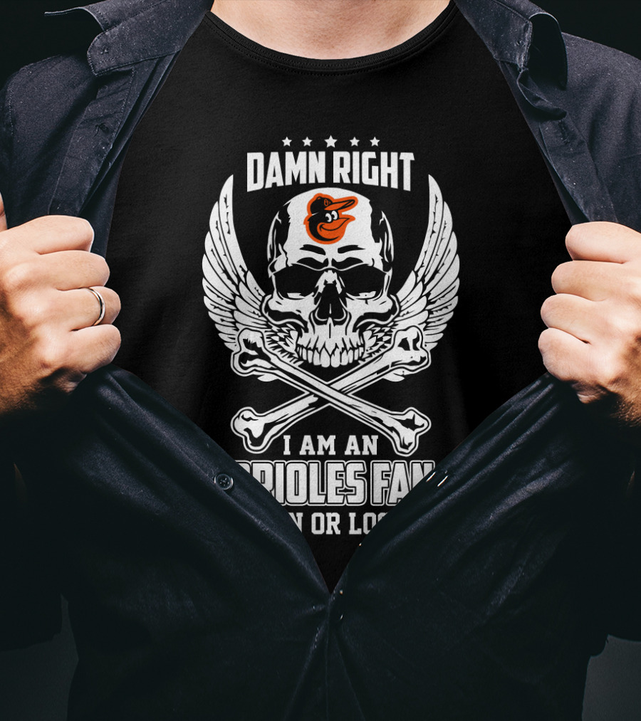 Damn Right I Am An Orioles Fan Win Or Lose Baltimore Team Enthusiasm T-Shirt