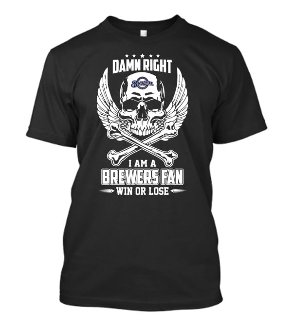 Damn Right I Am A Milwaukee Brewers Fan Win Or Lose Skull And Crossbones T-Shirt