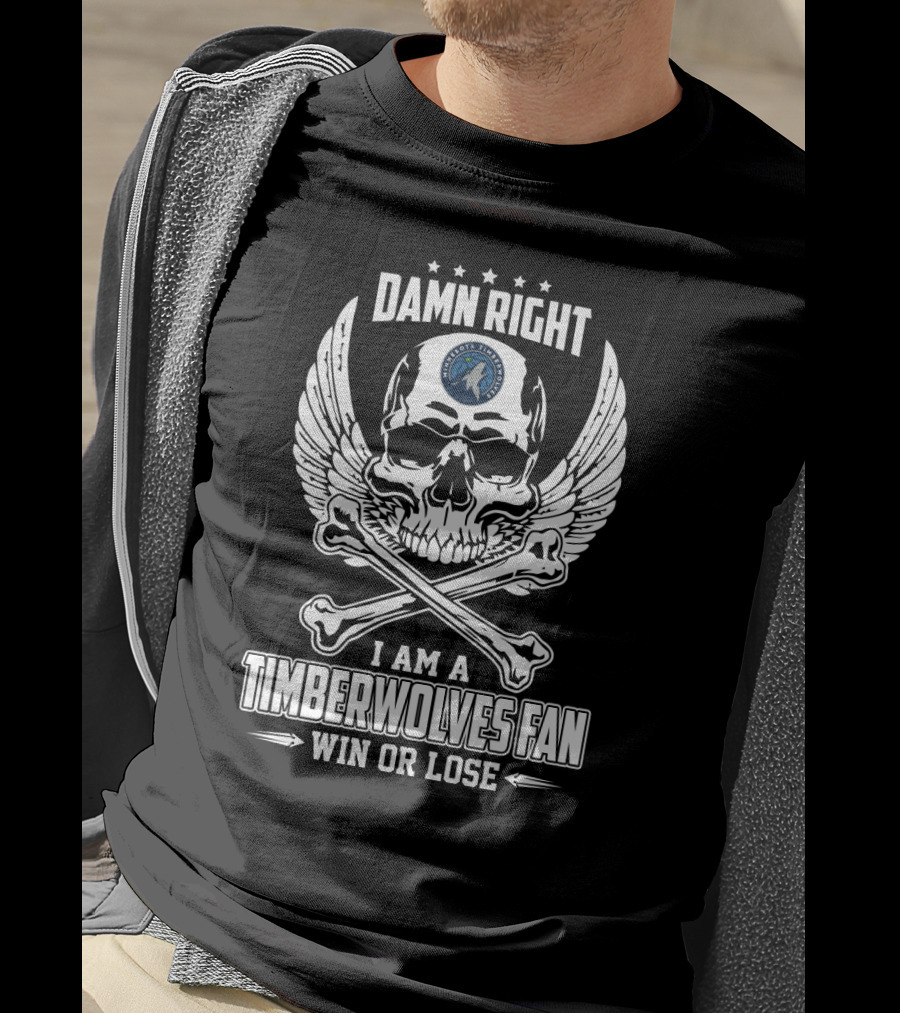 Damn Right I Am A Timberwolves Fan Win Or Lose T-Shirt