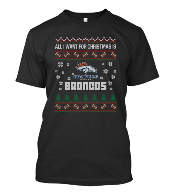 All I Want For Christmas Is Broncos Football Ugly Christmas Denver Broncos Fans T-Shirt