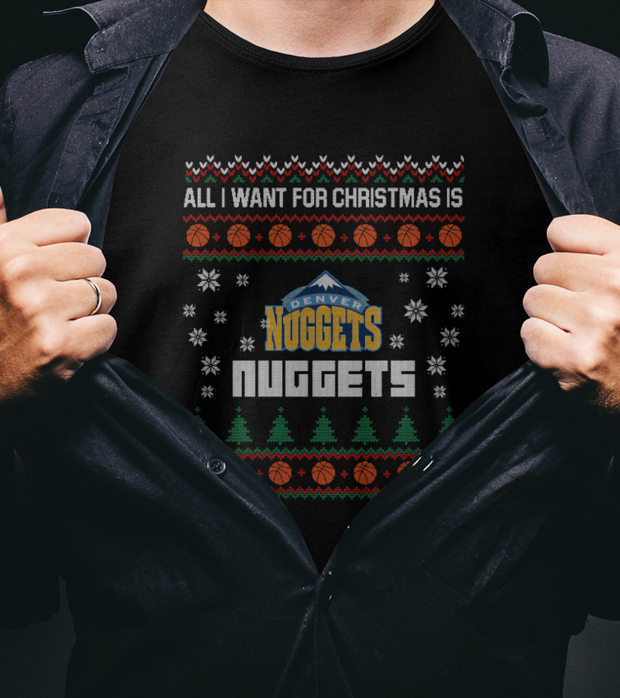 All I Want For Christmas Is Denver Nuggets Ugly Christmas T-Shirt