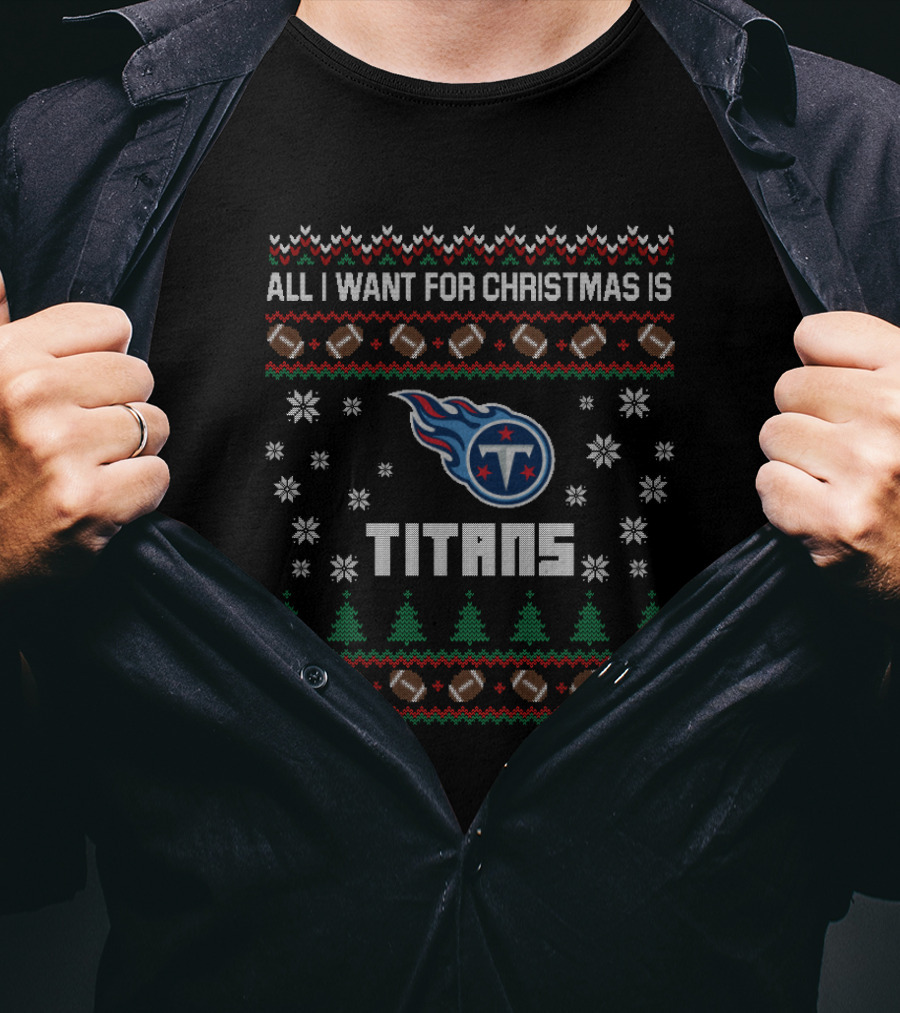 All I Want For Christmas Is Titans Ugly Christmas For Tennessee Titans Fans T-Shirt