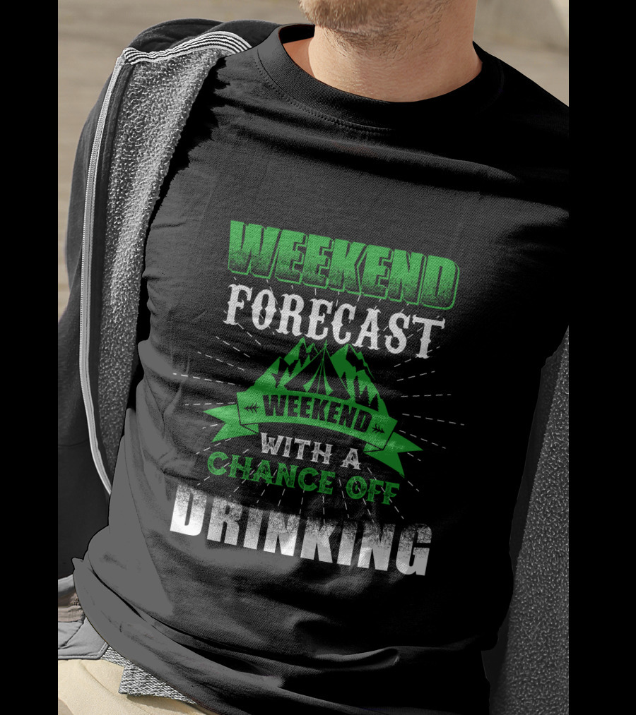 Weekend Forecast Chance Of Drinking T-Shirt