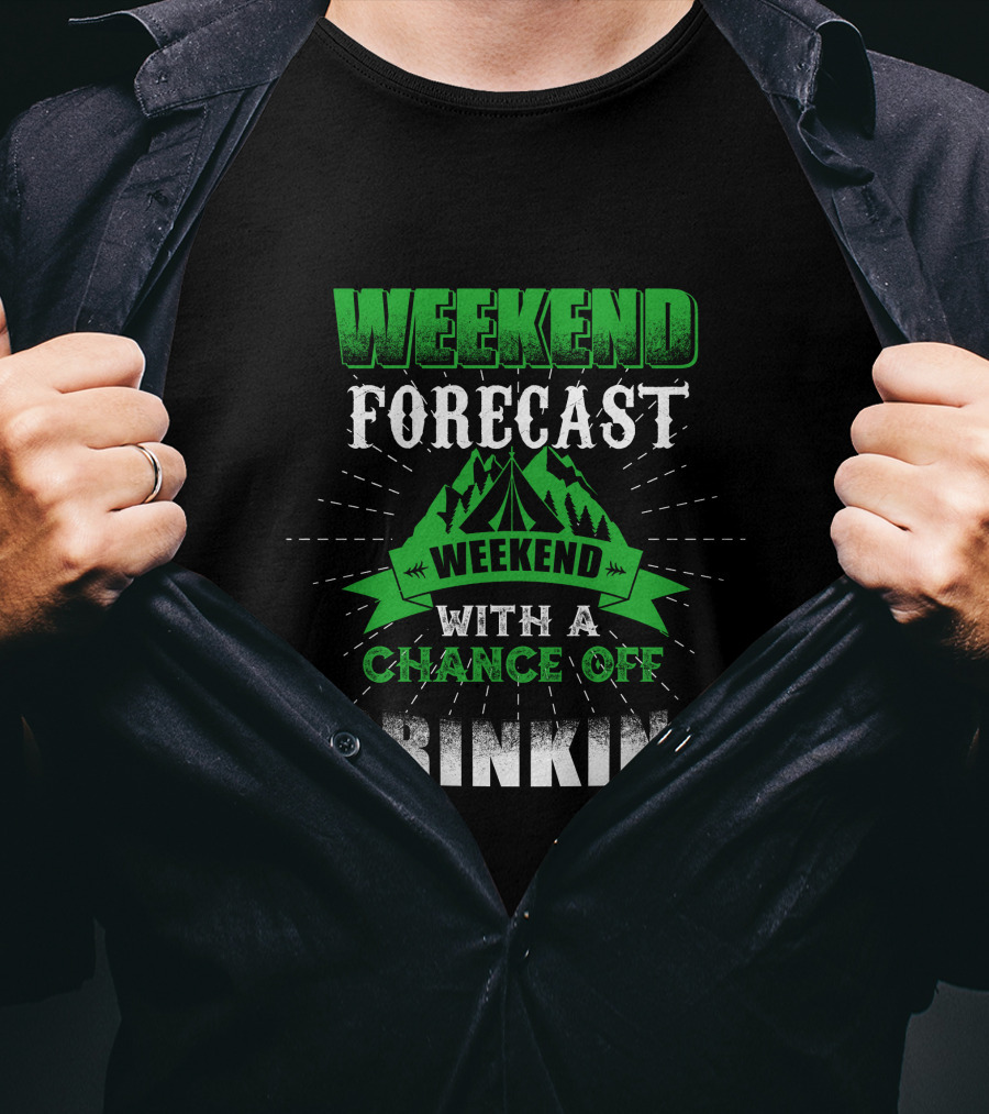 Weekend Forecast Chance Of Drinking T-Shirt