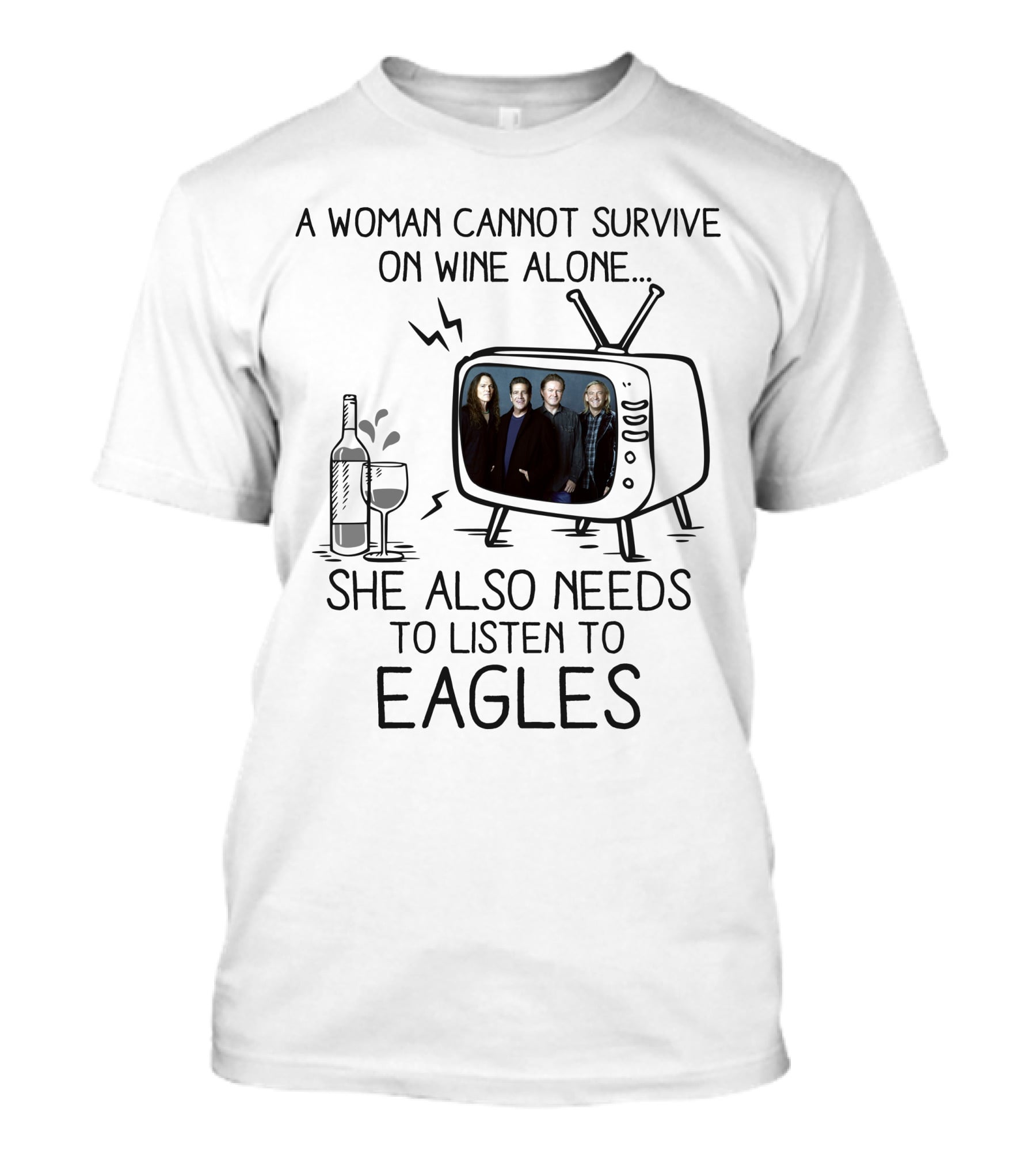 A Woman Cannot Survive On Wine Alone She Also Needs To Listen To Eagles T-Shirt
