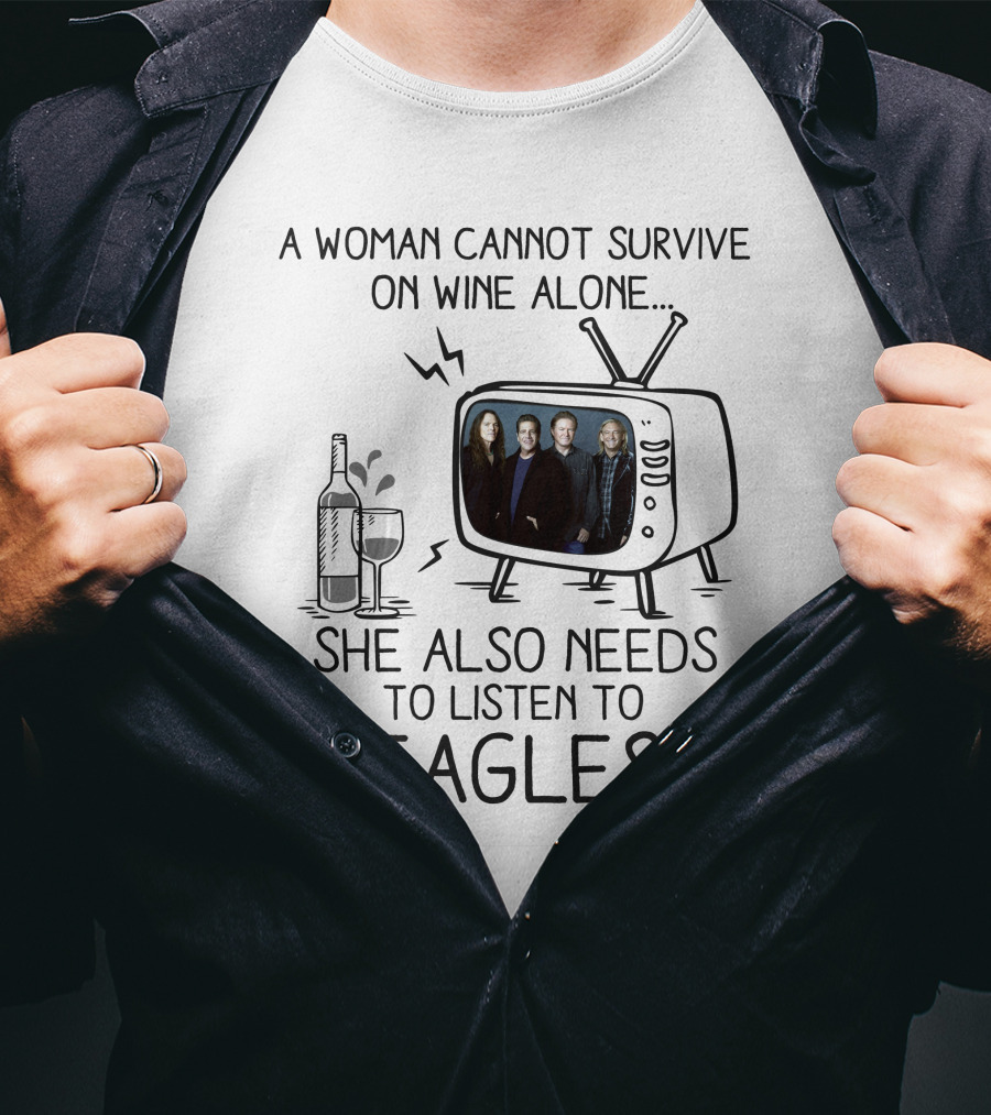 A Woman Cannot Survive On Wine Alone She Also Needs To Listen To Eagles T-Shirt