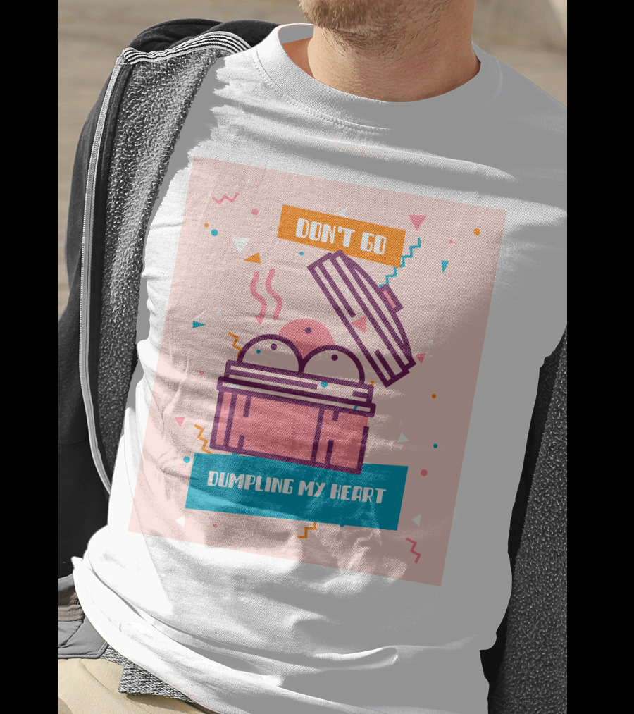 Don't Go Dumpling My Heart T-Shirt