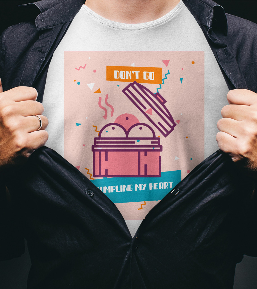Don't Go Dumpling My Heart T-Shirt