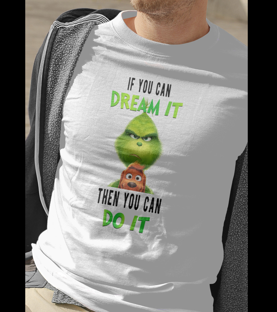 If You Can Dream It Then You Can Do It Grinch And Dog T-Shirt