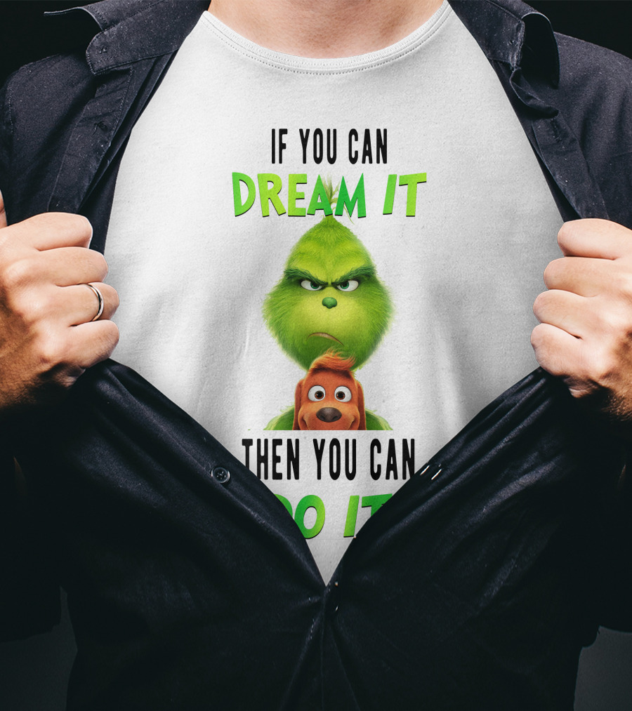 If You Can Dream It Then You Can Do It Grinch And Dog T-Shirt