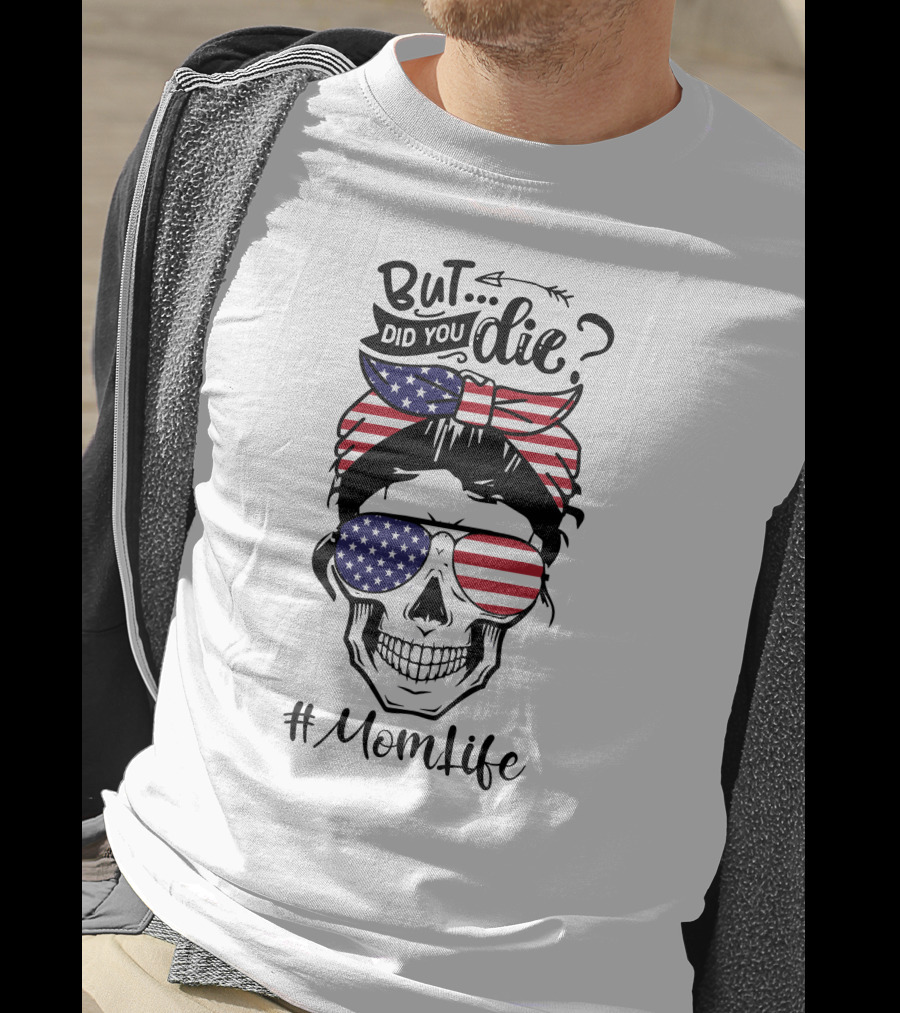 But Did You Die American Flag Skull Mom Life T-Shirt