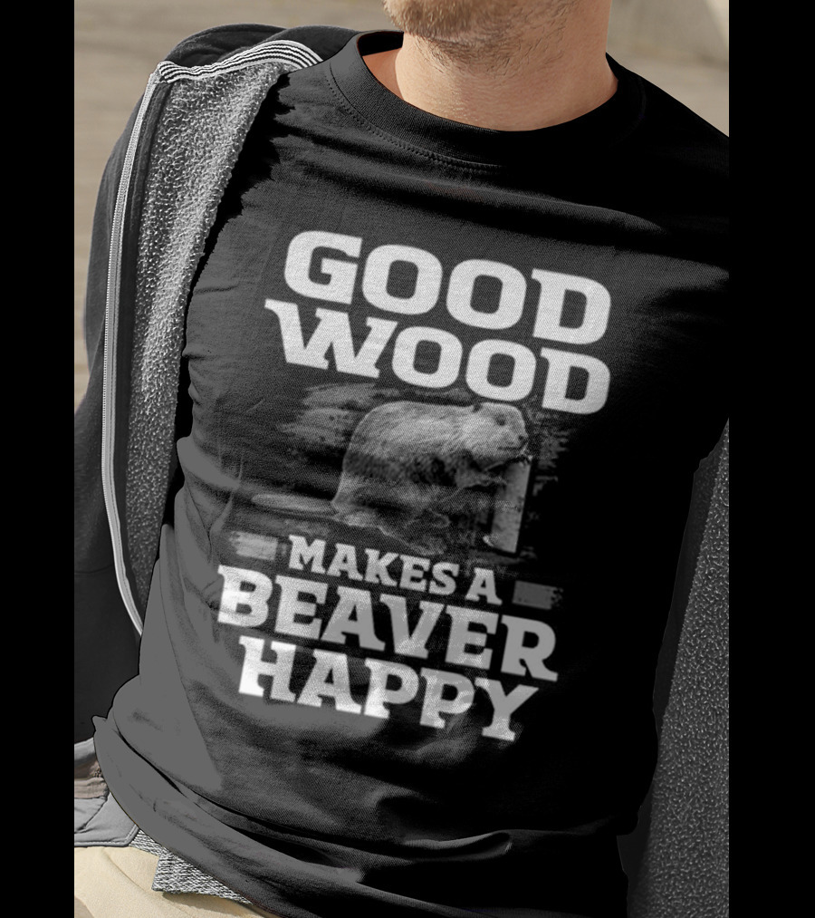 Good Wood Makes A Beaver Happy T-Shirt