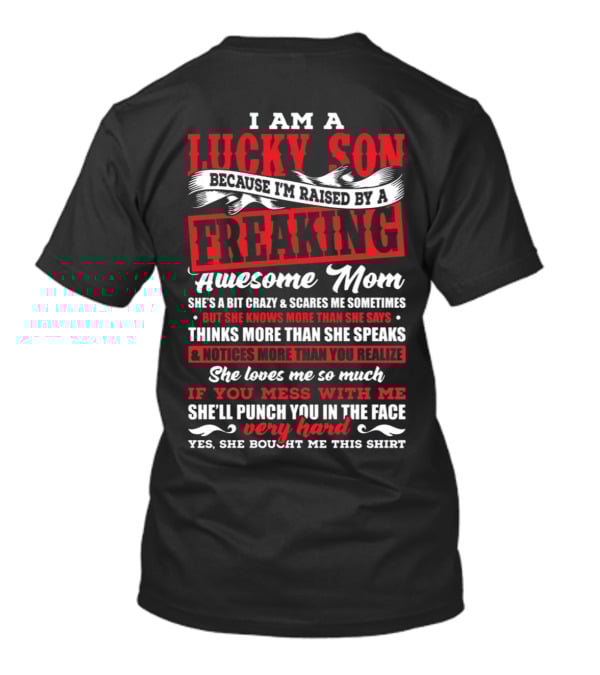 I Am A Lucky Son Because I'm Raised By A Freaking Awesome Mom She'll Punch You In The Face T-Shirt