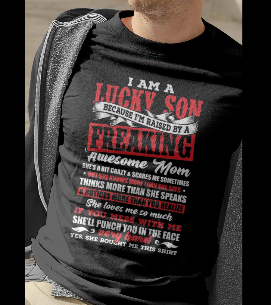 I Am A Lucky Son Because I'm Raised By A Freaking Awesome Mom She'll Punch You In The Face T-Shirt
