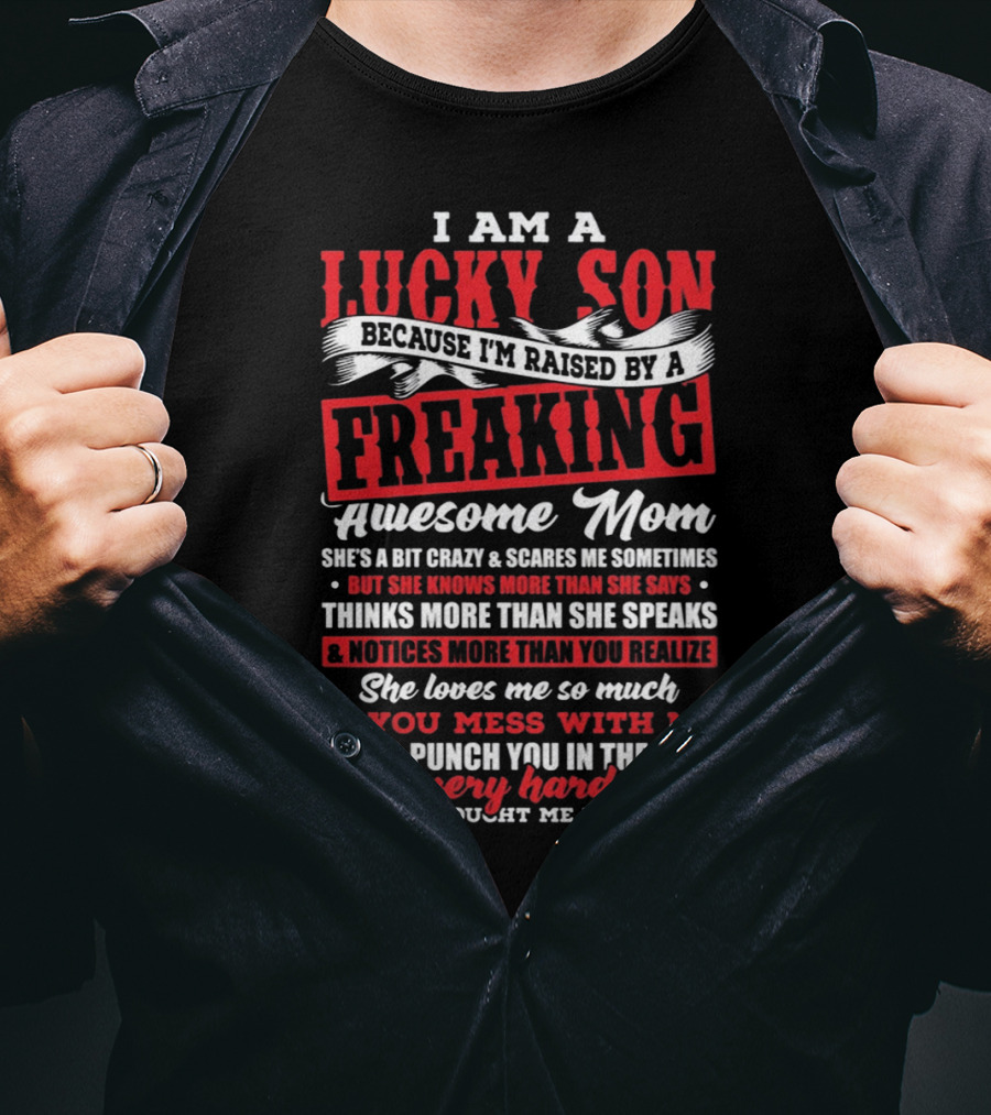 I Am A Lucky Son Because I'm Raised By A Freaking Awesome Mom She'll Punch You In The Face T-Shirt
